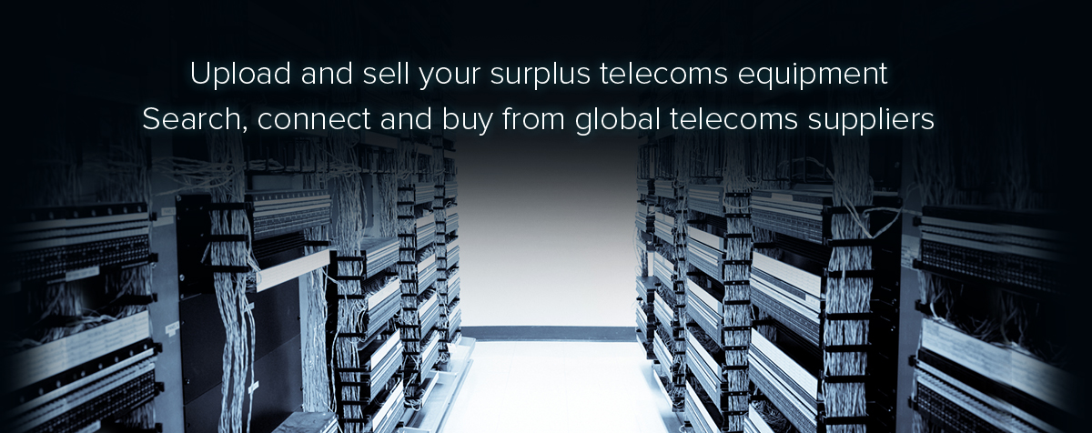 Upload and Sell your Surplus Telecoms Equipment,
Search, connect and buy from global telecoms suppliers